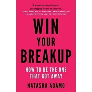 Win Your Breakup: How to Be The One That Got Away, Paperback - Natasha Adamo imagine