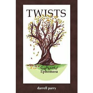 Twists: Gathered Ephemera, Paperback - Darrell Parry imagine