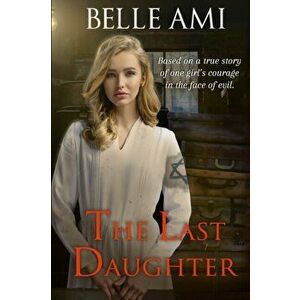 The Last Daughter: Based on a True Story of One Girl's Courage in the Face of Evil, Paperback - Belle Ami imagine