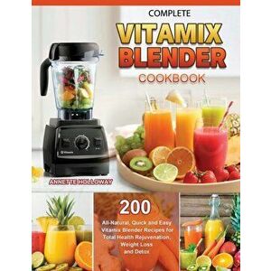 Complete Vitamix Blender Cookbook 2021, Paperback - Annette Holloway imagine