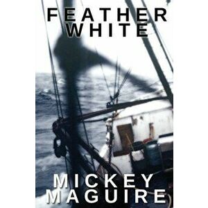 Feather White: A 1970s Memoir: Commercial Fishing Out of Provincetown and the Backwoods Counterculture Movement in Nova Scotia - Mickey Maguire imagine