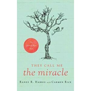 They Call Me The Miracle: The Carmen Rice Story, Hardcover - Randy R. Harris imagine