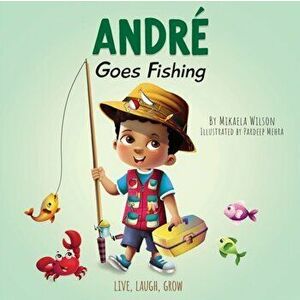 André Goes Fishing: A Story About the Magic of Imagination for Kids Ages 2-8, Paperback - Mikaela Wilson imagine