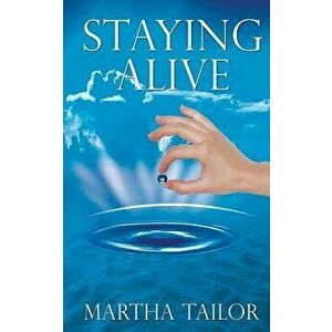 Staying Alive: The True Story of Kaqun Water and Its Effectiveness in Improving Health and Life, Paperback - Martha Tailor imagine