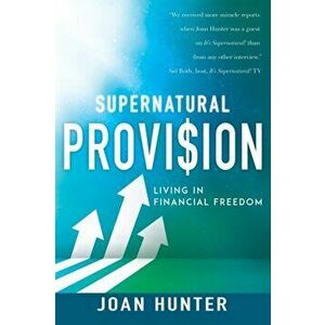Supernatural Provision: Living in Financial Freedom, Paperback - Joan Hunter imagine