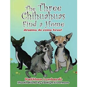 The Three Chihuahuas Find a Home, Paperback - Kathleen Lombardo imagine