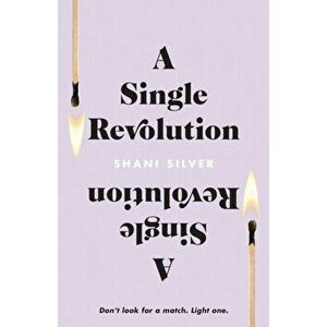 A Single Revolution: Don't look for a match. Light one., Paperback - Shani Silver imagine