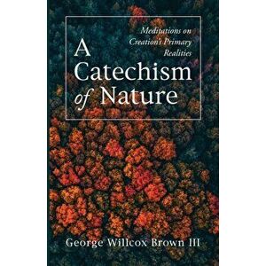A Catechism of Nature, Paperback - III Brown, George Willcox imagine