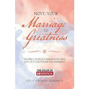 Move Your Marriage to Greatness: Helping Couples Understand and Live out God's Plan for Marriage, Paperback - Joe Robinson imagine