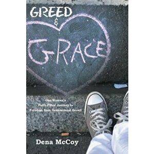 Greed & Grace: One Woman's Faith-Filled Journey to Freedom from Generational Deceit, Paperback - Dena McCoy imagine