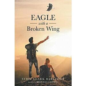 Eagle with a Broken Wing, Paperback - Sybil Clark Barefoot imagine