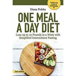 One Meal a Day Diet: Lose Up to 10 Pounds in a Week with Simplified Intermittent Fasting, Paperback - Diana Polska imagine