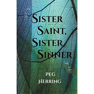Sister Saint, Sister Sinner, Paperback - Peg Herring imagine