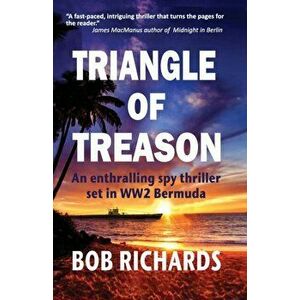 Triangle of Treason: An enthralling spy thriller set in WW2 Bermuda: An, Paperback - Bob Richards imagine