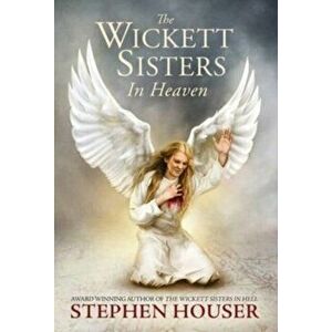 The Wickett Sisters in Heaven, Hardcover - Stephen Houser imagine
