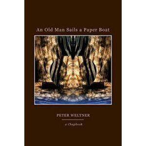 An Old Man Sails a Paper Boat, Paperback - Peter Weltner imagine