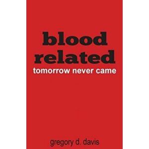 Blood Related: Tomorrow Never Came, Paperback - Gregory Davis imagine