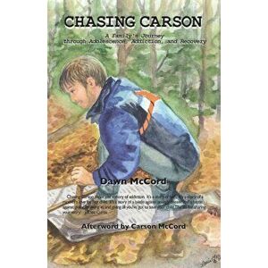 Chasing Carson: A Family's Journey through Adolescence, Addiction and Recovery, Paperback - Dawn McCord imagine