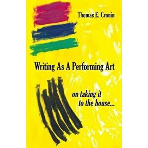 Writing as a Performing Art: on taking it to the house ..., Paperback - Thomas E. Cronin imagine