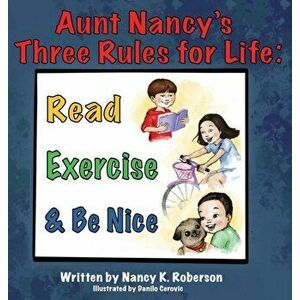 Aunt Nancy's Three Rules for Life: Read, Exercise, and Be Nice, Hardcover - Nancy K. Roberson imagine