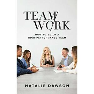 TeamWork: How to Build a High-Performance Team, Paperback - Natalie Dawson imagine