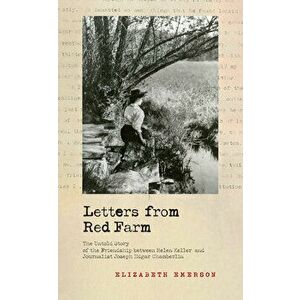 Letters from Red Farm: The Untold Story of the Friendship Between Helen Keller and Journalist Joseph Edgar Chamberlin - Elizabeth Emerson imagine