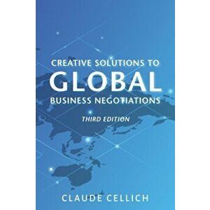 Creative Solutions to Global Business Negotiations, Third Edition, Paperback - Claude Cellich imagine