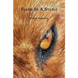Flame in a Stable, Paperback - Martin Edmunds imagine
