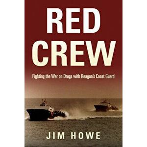 Red Crew: Fighting the War on Drugs with Reagan's Coast Guard, Paperback - Jim Howe imagine