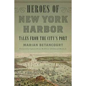 Heroes of New York Harbor: Tales from the City's Port, Paperback - Marian Betancourt imagine