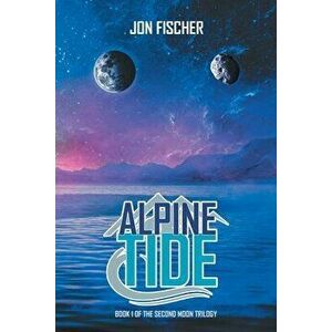 Alpine Tide: Book One of the Second Moon Trilogy, Paperback - Jon Fischer imagine