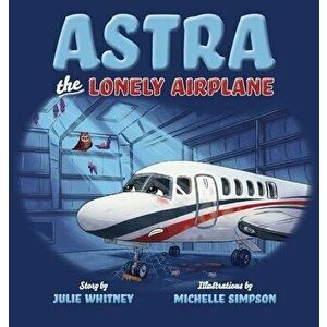 Astra the Lonely Airplane, Hardcover - Julie Whitney imagine