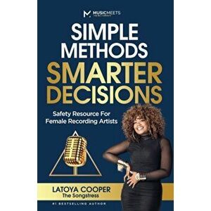 Simple Methods Smarter Decisions: Safety Resources for Female Recording Artists, Paperback - Latoya Cooper imagine