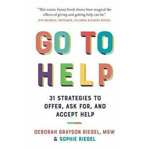 Go To Help: 31 Strategies to Offer, Ask For, and Accept Help, Paperback - Deborah Grayson Riegel imagine
