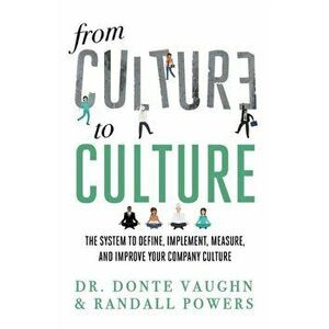 From CULTURE to CULTURE: The System to Define, Implement, Measure, and Improve Your Company Culture, Paperback - Randall Powers imagine
