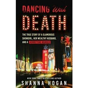 Dancing with Death: The True Story of a Glamorous Showgirl, Her Wealthy Husband, and a Horrifying Murder (Reissue) - Shanna Hogan imagine