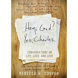 Hey, God? Yes, Charles.: A New Perspective on Coping with Loss and Finding Peace, Paperback - Rebecca H. Cooper imagine
