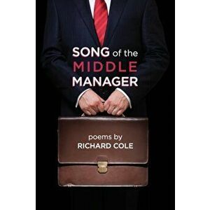 Song of the Middle Manager: Poems, Paperback - Richard Cole imagine