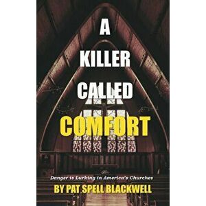 A Killer Called Comfort: Danger is Lurking in America's Churches, Paperback - Pat Spell Blackwell imagine