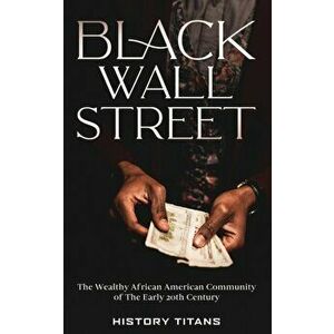 Black Wall Street: The Wealthy African American Community of the Early 20th Century, Paperback - History Titans imagine