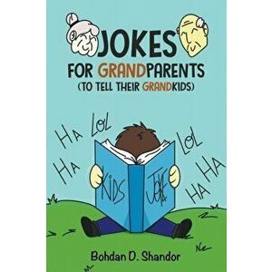 Jokes For GrandParents: (To Tell Their GrandKids), Paperback - Bohdan D. Shandor imagine