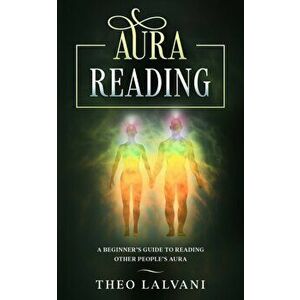 Aura Reading: A Beginner's Guide to Reading Other People's Aura, Paperback - Theo Lalvani imagine