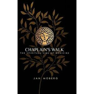 Chaplain's Walk: The Spiritual Side of Medicine, Hardcover - Jan Moberg imagine