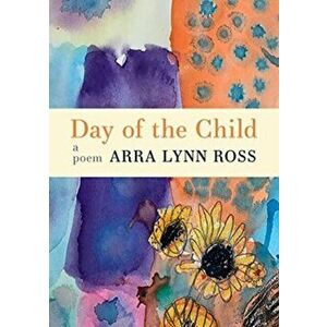 Day of the Child: A Poem, Paperback - Arra Lynn Ross imagine