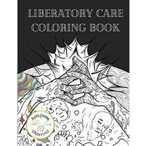 Liberatory Care Coloring Book: Healing Art by Queer and BIOPC Change Creators, Paperback - Awakening Creatives imagine