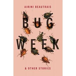 Bug Week: & Other Stories, Paperback - Airini Beautrais imagine