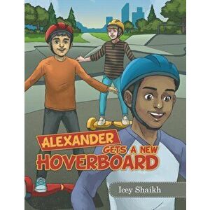 Alexander Gets a New Hoverboard, Paperback - Icey Shaikh imagine