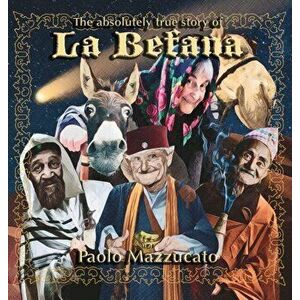 The absolutely true story of La Befana, Hardcover - Paolo Mazzucato imagine