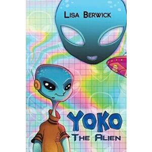 Yoko The Alien, Paperback - Lisa Berwick imagine