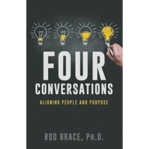 Four Conversations: Aligning People & Purpose, Paperback - Rod Brace imagine